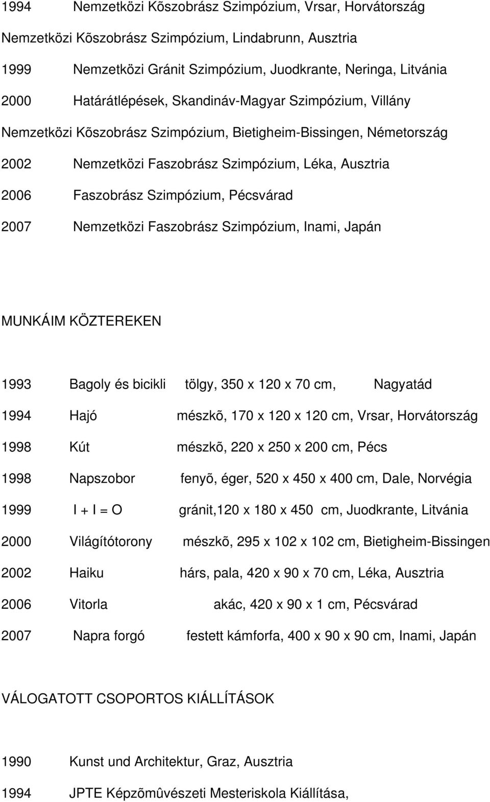 2007 Nemzetközi Faszobrász Szimpózium, Inami, Japán MUNKÁIM KÖZTEREKEN 1993 Bagoly és bicikli tölgy, 350 x 120 x 70 cm, Nagyatád 1994 Hajó mészkõ, 170 x 120 x 120 cm, Vrsar, Horvátország 1998 Kút