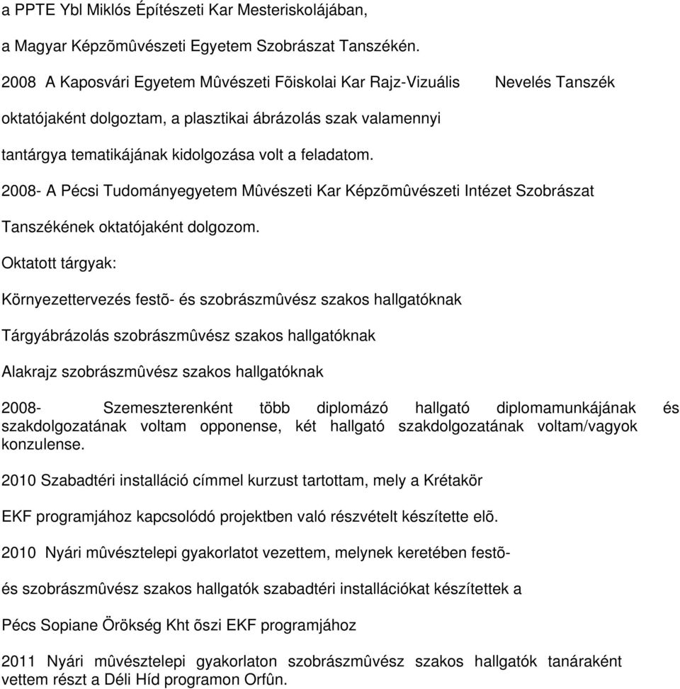 2008- A Pécsi Tudományegyetem Mûvészeti Kar Képzõmûvészeti Intézet Szobrászat Tanszékének oktatójaként dolgozom.