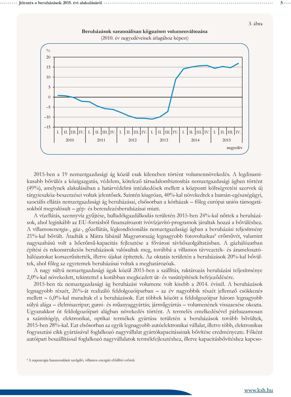 A legdinamikusabb bővülés a közigazgatás, védelem, kötelező társadalombiztosítás nemzetgazdasági ágban történt (49%), amelynek alakulásában a határvédelmi intézkedések mellett a központi