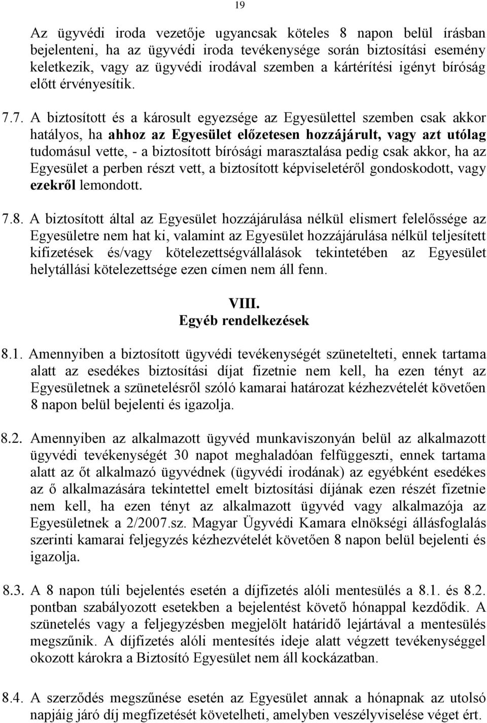 7. A biztosított és a károsult egyezsége az Egyesülettel szemben csak akkor hatályos, ha ahhoz az Egyesület előzetesen hozzájárult, vagy azt utólag tudomásul vette, - a biztosított bírósági