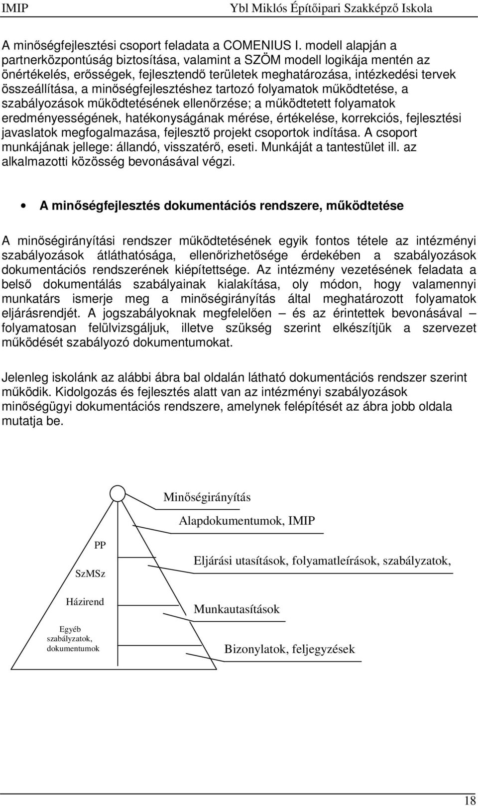 minőségfejlesztéshez tartozó folyamatok működtetése, a szabályozások működtetésének ellenőrzése; a működtetett folyamatok eredményességének, hatékonyságának mérése, értékelése, korrekciós,