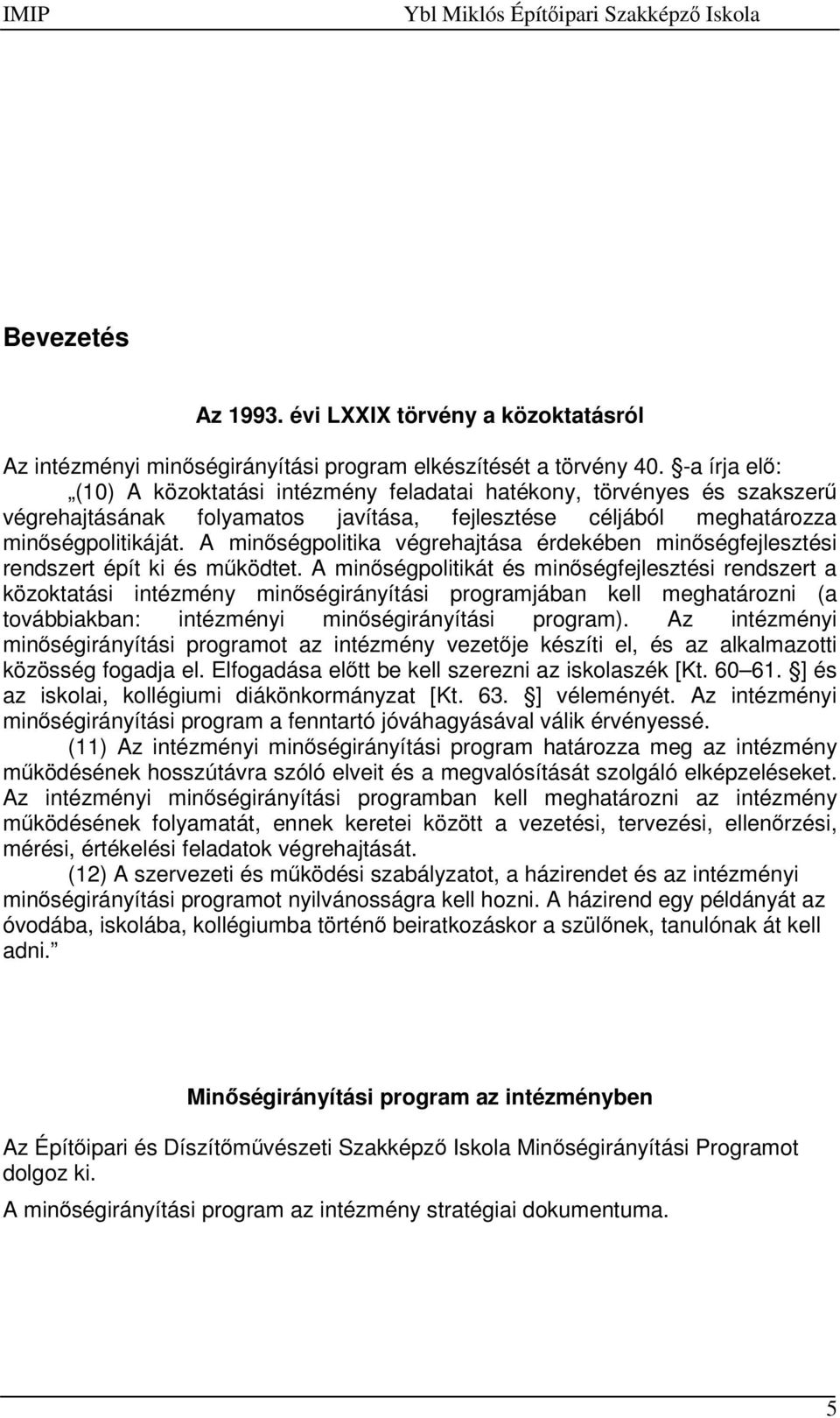 A minőségpolitika végrehajtása érdekében minőségfejlesztési rendszert épít ki és működtet.