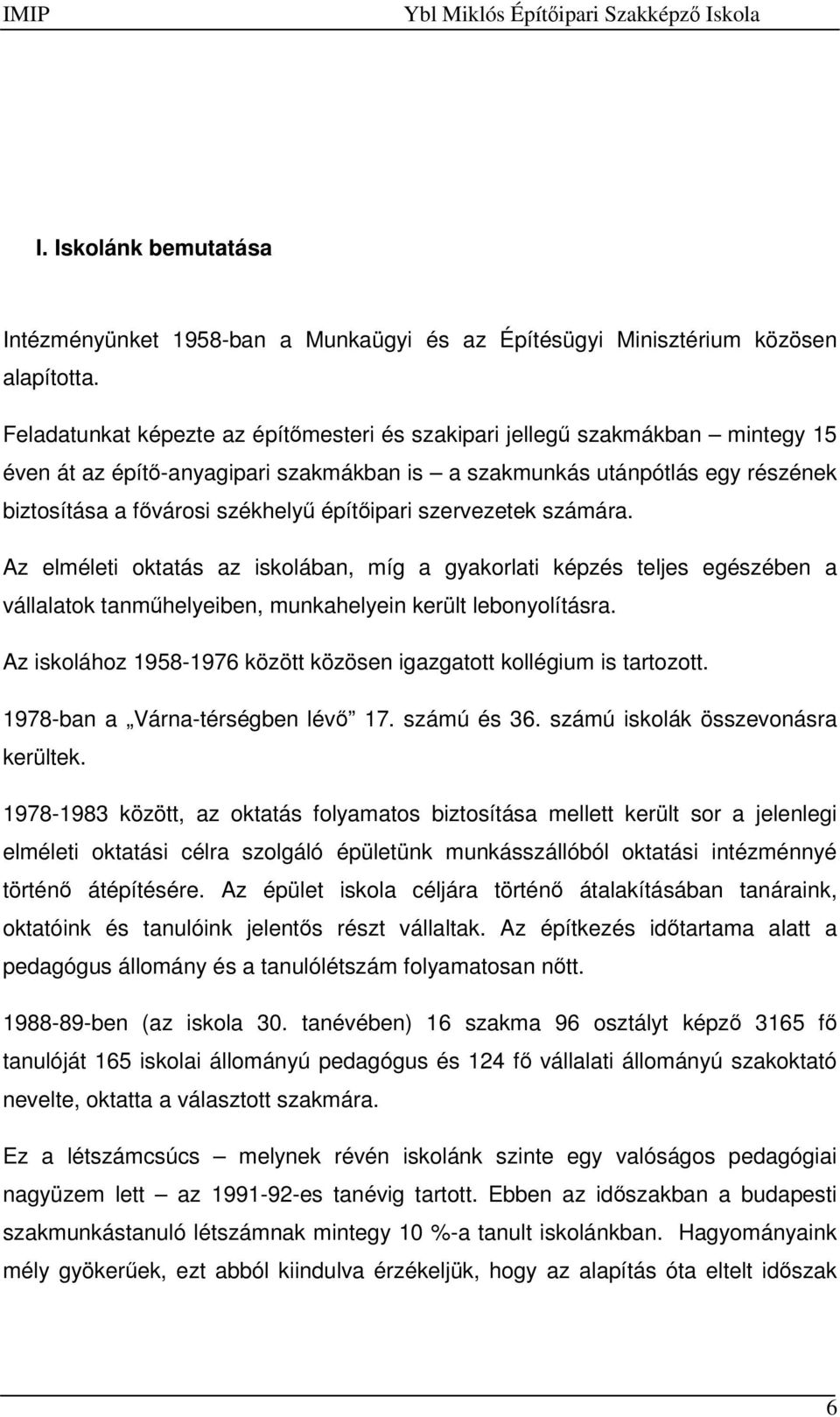 építőipari szervezetek számára. Az elméleti oktatás az iskolában, míg a gyakorlati képzés teljes egészében a vállalatok tanműhelyeiben, munkahelyein került lebonyolításra.