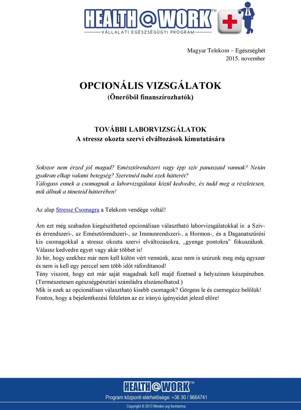 Válogass ennek a csomagnak a laborvizsgálatai közül kedvedre, és tudd meg a részletesen, mik állnak a tüneteid hátterében! Az alap Stressz Csomagra a Telekom vendége voltál!