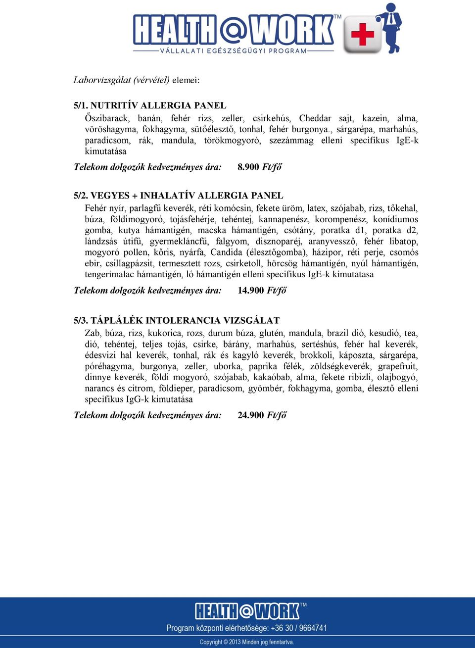 VEGYES + INHALATÍV ALLERGIA PANEL Fehér nyír, parlagfű keverék, réti komócsin, fekete üröm, latex, szójabab, rizs, tőkehal, búza, földimogyoró, tojásfehérje, tehéntej, kannapenész, korompenész,