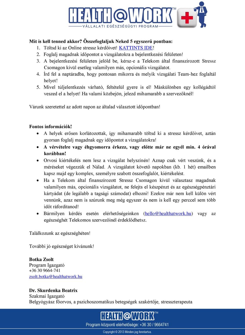 Írd fel a naptáradba, hogy pontosan mikorra és melyik vizsgálati Team-hez foglaltál helyet! 5. Mivel túljelentkezés várható, feltételül gyere is el! Máskülönben egy kollégádtól veszed el a helyet!
