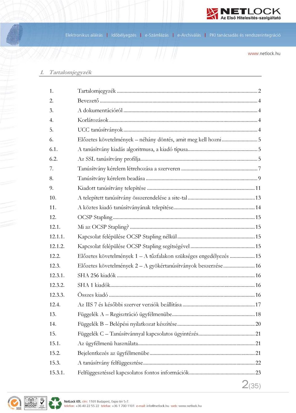 Kiadott tanúsítvány telepítése... 11 10. A telepített tanúsítvány összerendelése a site-tal... 13 11. A köztes kiadó tanúsítványának telepítése... 14 12. OCSP Stapling... 15 12.1. Mi az OCSP Stapling?