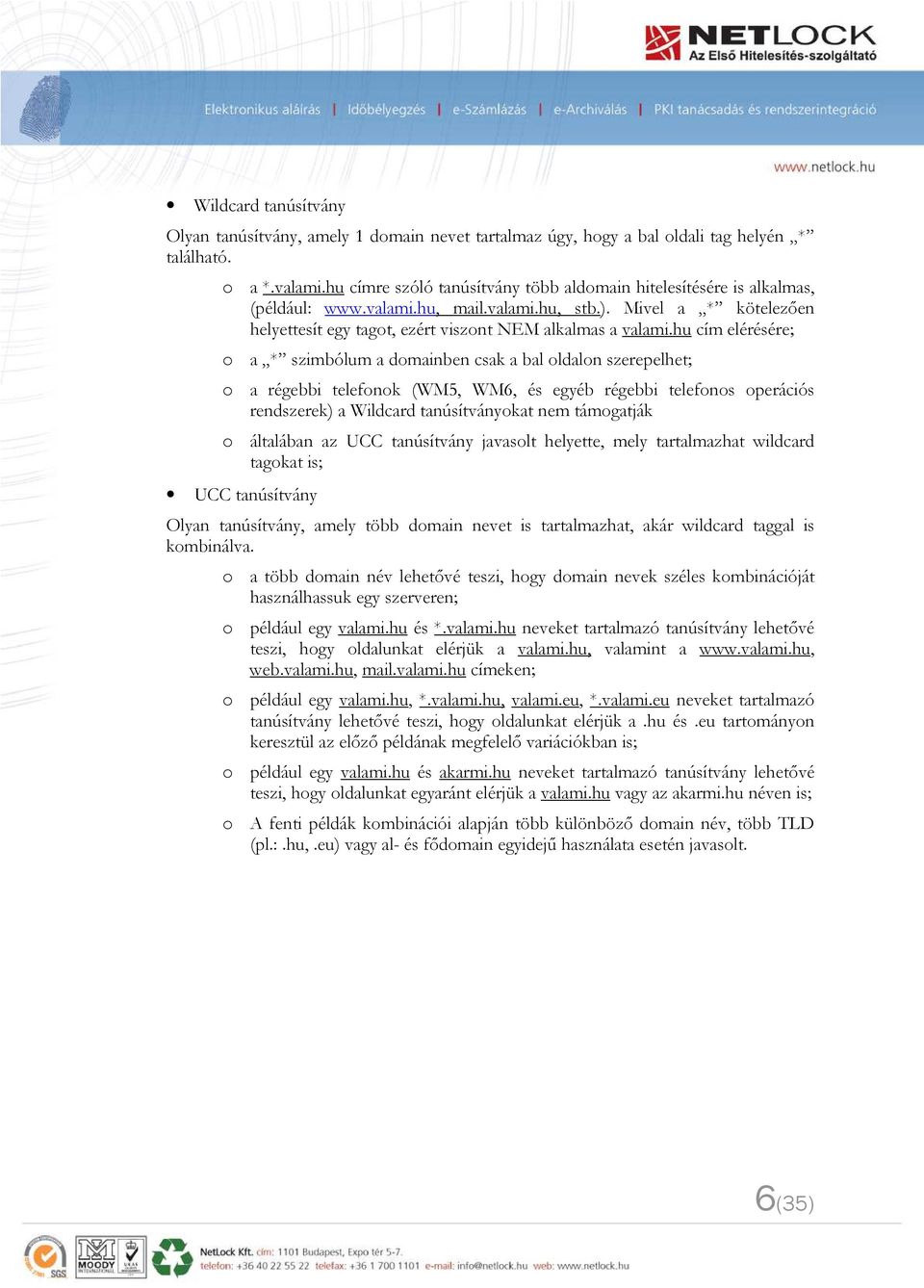 hu cím elérésére; o a * szimbólum a domainben csak a bal oldalon szerepelhet; o a régebbi telefonok (WM5, WM6, és egyéb régebbi telefonos operációs rendszerek) a Wildcard tanúsítványokat nem