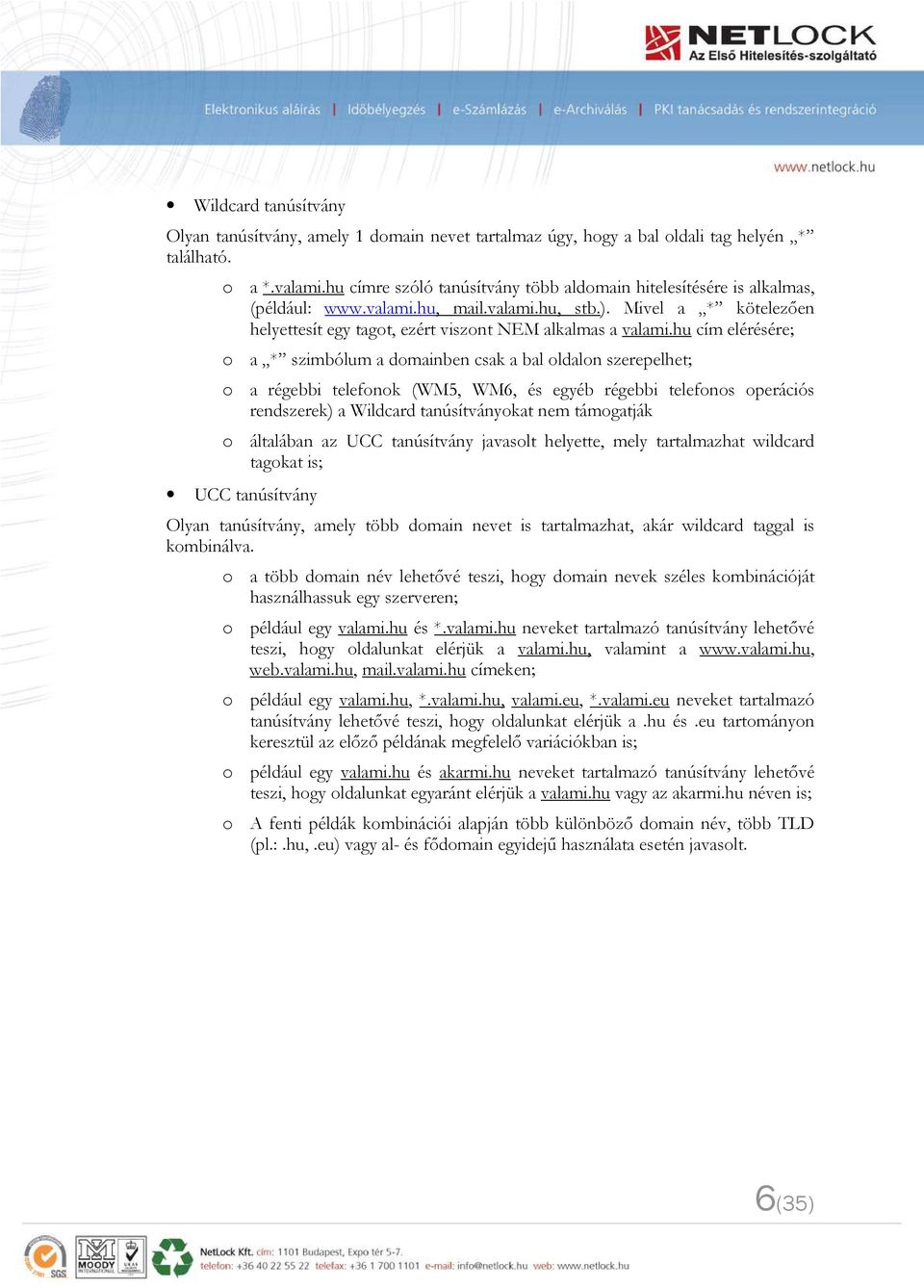 hu cím elérésére; o a * szimbólum a domainben csak a bal oldalon szerepelhet; o a régebbi telefonok (WM5, WM6, és egyéb régebbi telefonos operációs rendszerek) a Wildcard tanúsítványokat nem