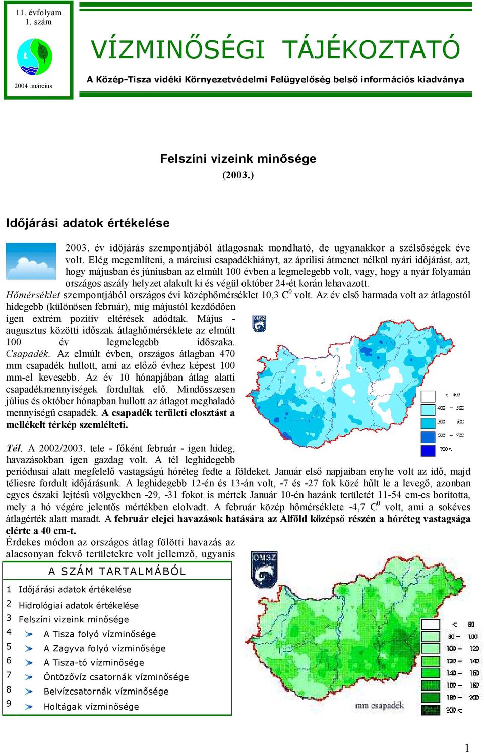 Elég megemlíteni, a márciusi csapadékhiányt, az áprilisi átmenet nélkül nyári időjárást, azt, hogy májusban és júniusban az elmúlt 1 évben a legmelegebb volt, vagy, hogy a nyár folyamán országos