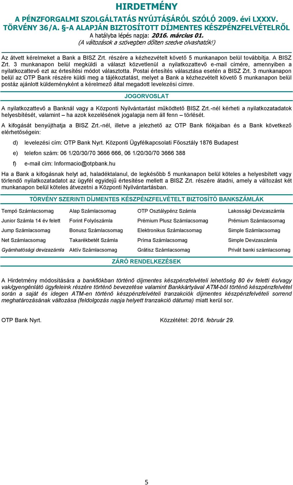 3 munkanapon belül az OTP Bank részére küldi meg a tájékoztatást, melyet a Bank a kézhezvételt követő 5 munkanapon belül postáz ajánlott küldeményként a kérelmező által megadott levelezési címre.