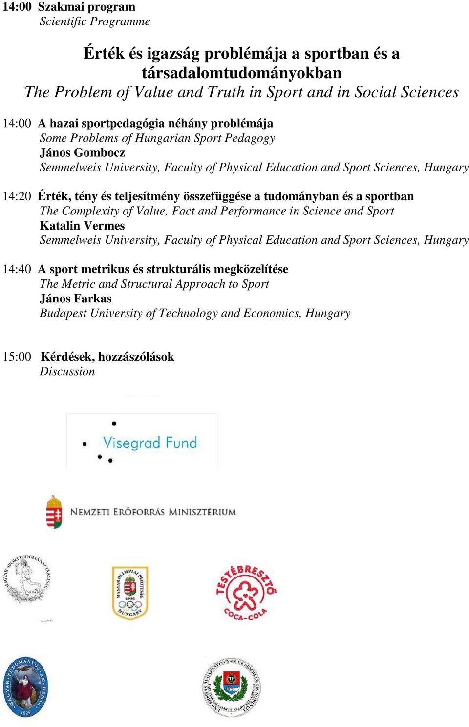 összefüggése a tudományban és a sportban The Complexity of Value, Fact and Performance in Science and Sport Katalin Vermes 14:40 A sport metrikus és