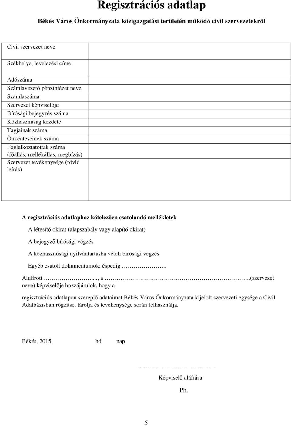 A regisztrációs adatlaphoz kötelezően csatolandó mellékletek A létesítő okirat (alapszabály vagy alapító okirat) A bejegyző bírósági végzés A közhasznúsági nyilvántartásba vételi bírósági végzés