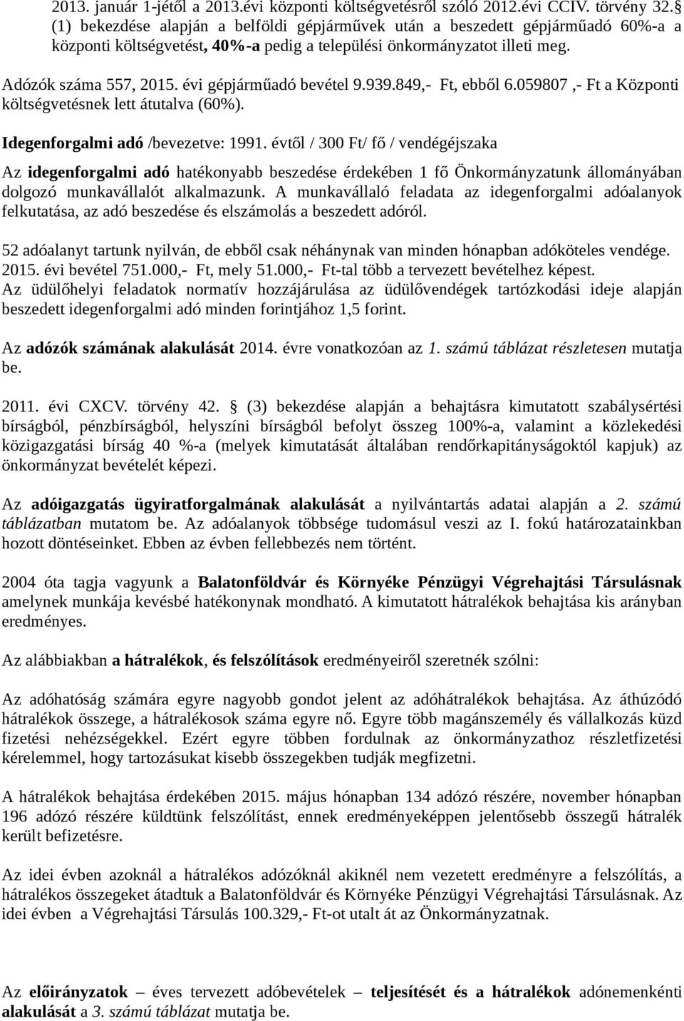 évi gépjárműadó bevétel 9.939.849,- Ft, ebből 6.059807,- Ft a Központi költségvetésnek lett átutalva (60%). Idegenforgalmi adó /bevezetve: 1991.