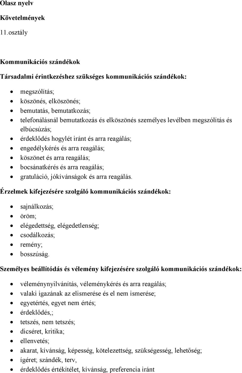 személyes levélben megszólítás és elbúcsúzás; érdeklődés hogylét iránt és arra reagálás; engedélykérés és arra reagálás; köszönet és arra reagálás; bocsánatkérés és arra reagálás; gratuláció,