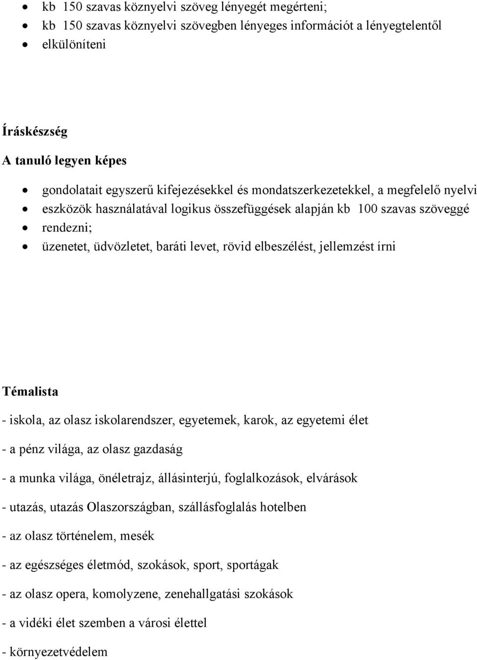 Témalista - iskola, az olasz iskolarendszer, egyetemek, karok, az egyetemi élet - a pénz világa, az olasz gazdaság - a munka világa, önéletrajz, állásinterjú, foglalkozások, elvárások - utazás,