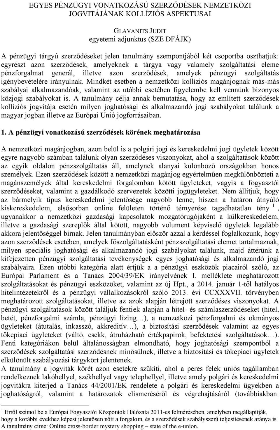irányulnak. Mindkét esetben a nemzetközi kollíziós magánjognak más-más szabályai alkalmazandóak, valamint az utóbbi esetében figyelembe kell vennünk bizonyos közjogi szabályokat is.
