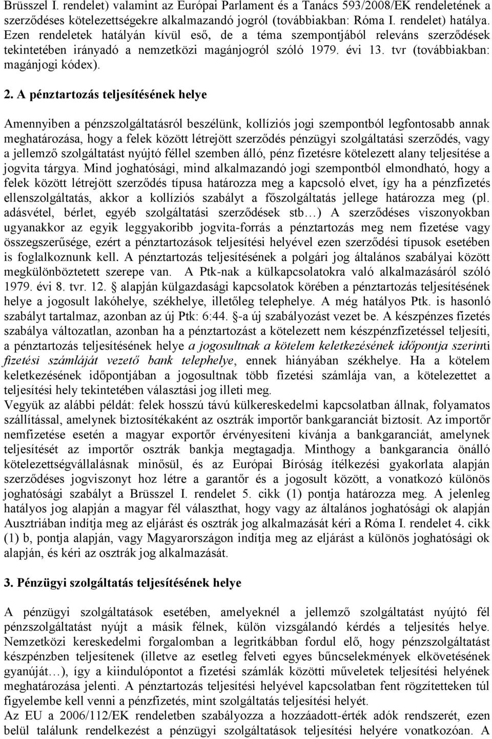 A pénztartozás teljesítésének helye Amennyiben a pénzszolgáltatásról beszélünk, kollíziós jogi szempontból legfontosabb annak meghatározása, hogy a felek között létrejött szerződés pénzügyi