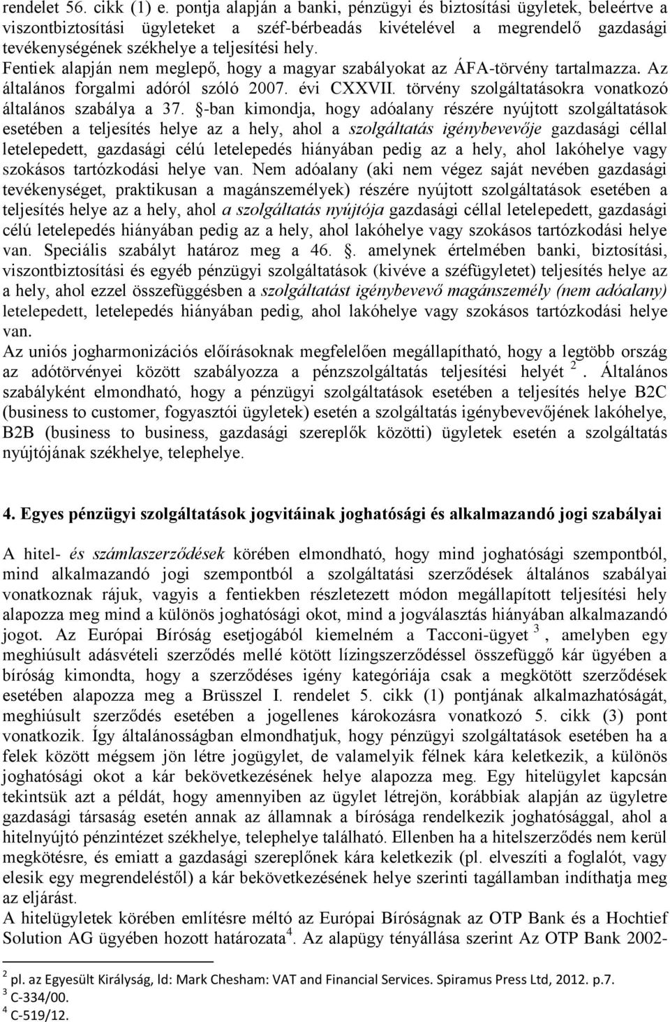 Fentiek alapján nem meglepő, hogy a magyar szabályokat az ÁFA-törvény tartalmazza. Az általános forgalmi adóról szóló 2007. évi CXXVII. törvény szolgáltatásokra vonatkozó általános szabálya a 37.