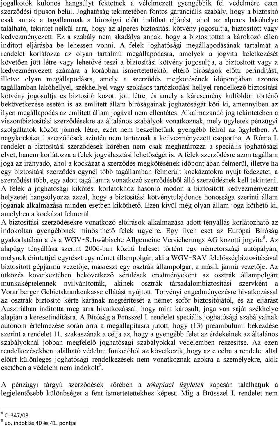 alperes biztosítási kötvény jogosultja, biztosított vagy kedvezményezett. Ez a szabály nem akadálya annak, hogy a biztosítottat a károkozó ellen indított eljárásba be lehessen vonni.