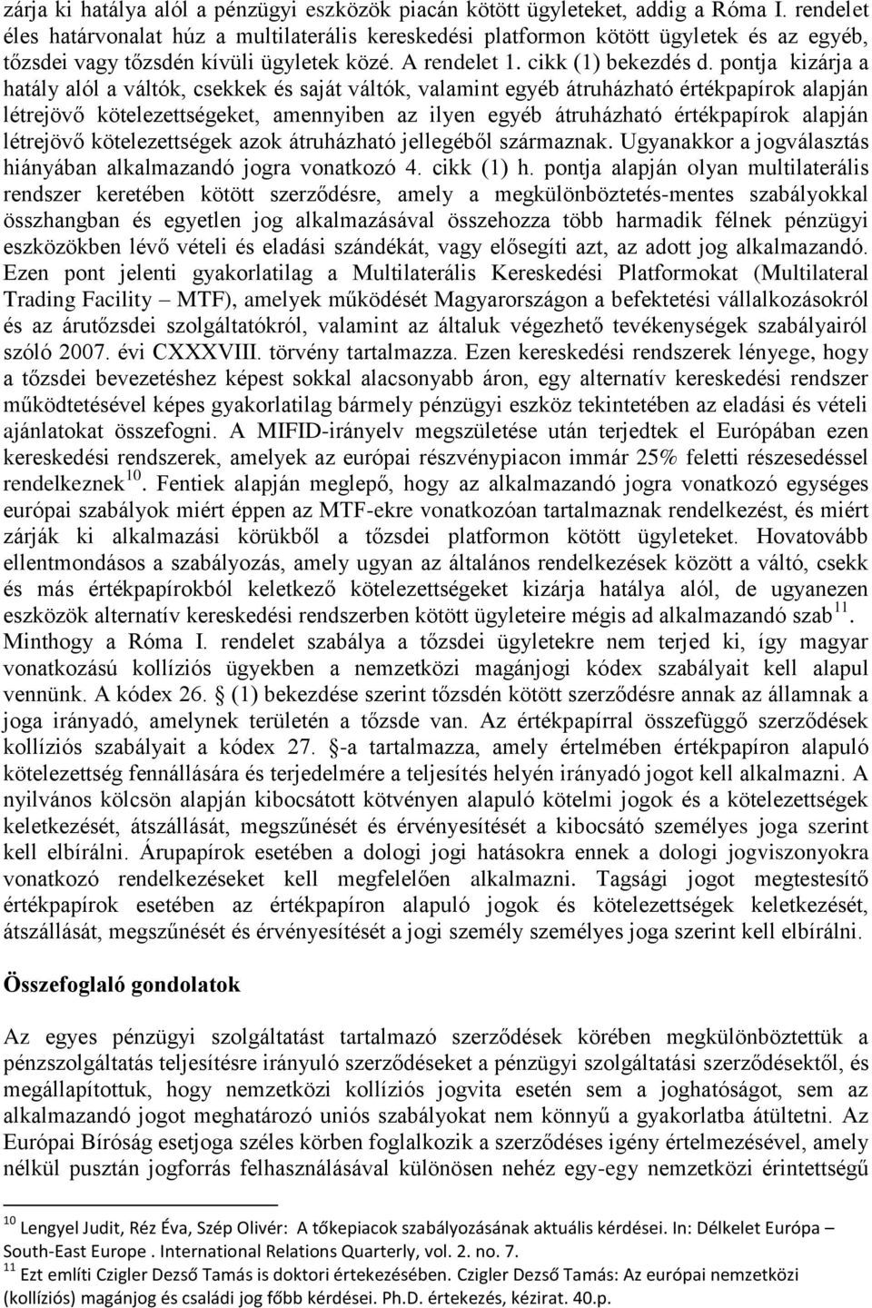 pontja kizárja a hatály alól a váltók, csekkek és saját váltók, valamint egyéb átruházható értékpapírok alapján létrejövő kötelezettségeket, amennyiben az ilyen egyéb átruházható értékpapírok alapján