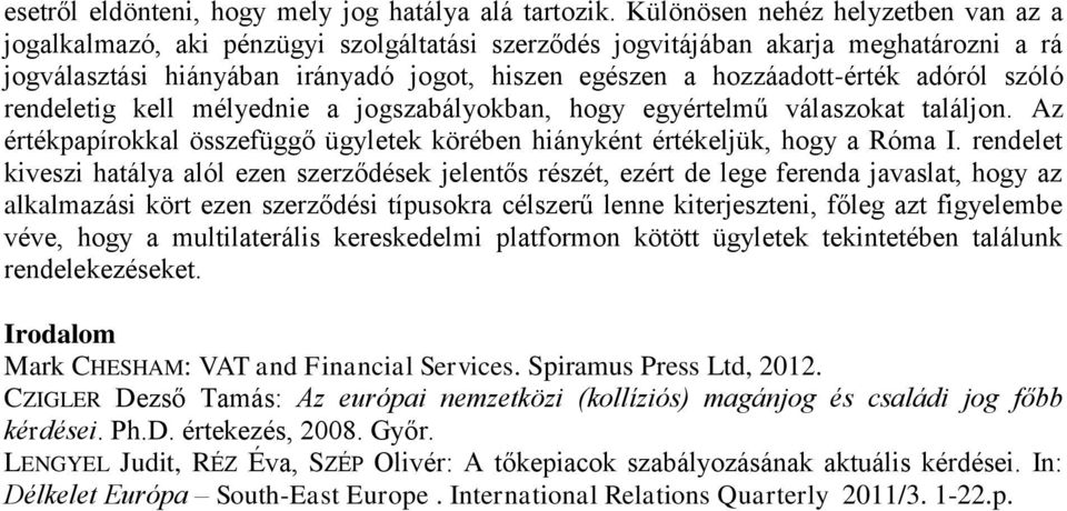 adóról szóló rendeletig kell mélyednie a jogszabályokban, hogy egyértelmű válaszokat találjon. Az értékpapírokkal összefüggő ügyletek körében hiányként értékeljük, hogy a Róma I.
