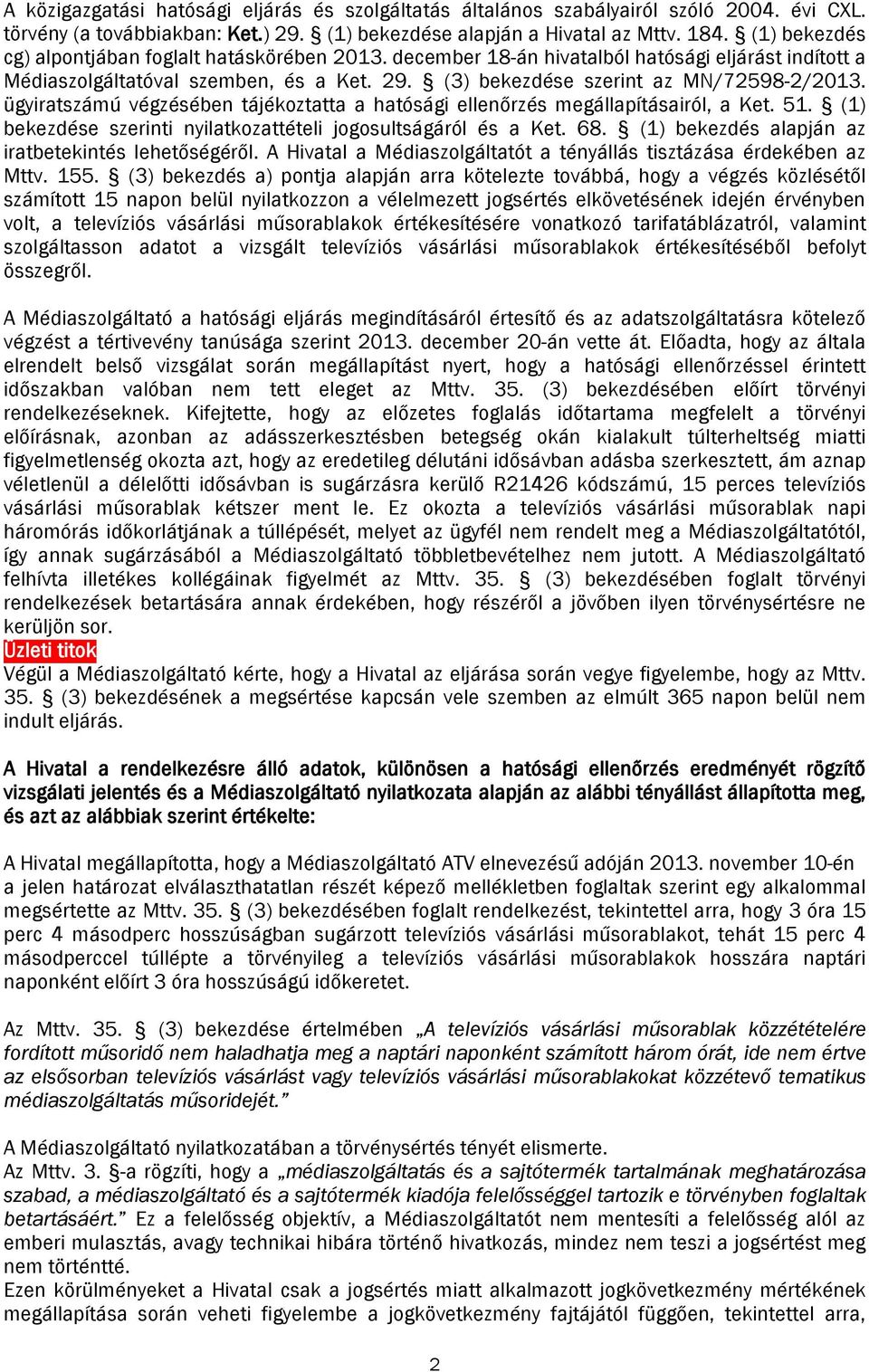 ügyiratszámú végzésében tájékoztatta a hatósági ellenőrzés megállapításairól, a Ket. 51. (1) bekezdése szerinti nyilatkozattételi jogosultságáról és a Ket. 68.