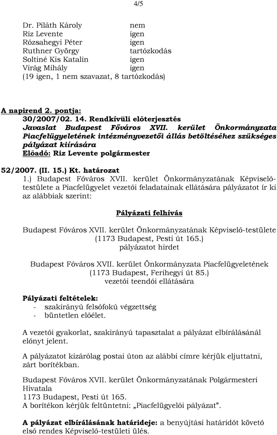 kerület Önkormányzatának Képviselőtestülete a Piacfelügyelet vezetői feladatainak ellátására pályázatot ír ki az alábbiak szerint: Pályázati felhívás Budapest Főváros XVII.