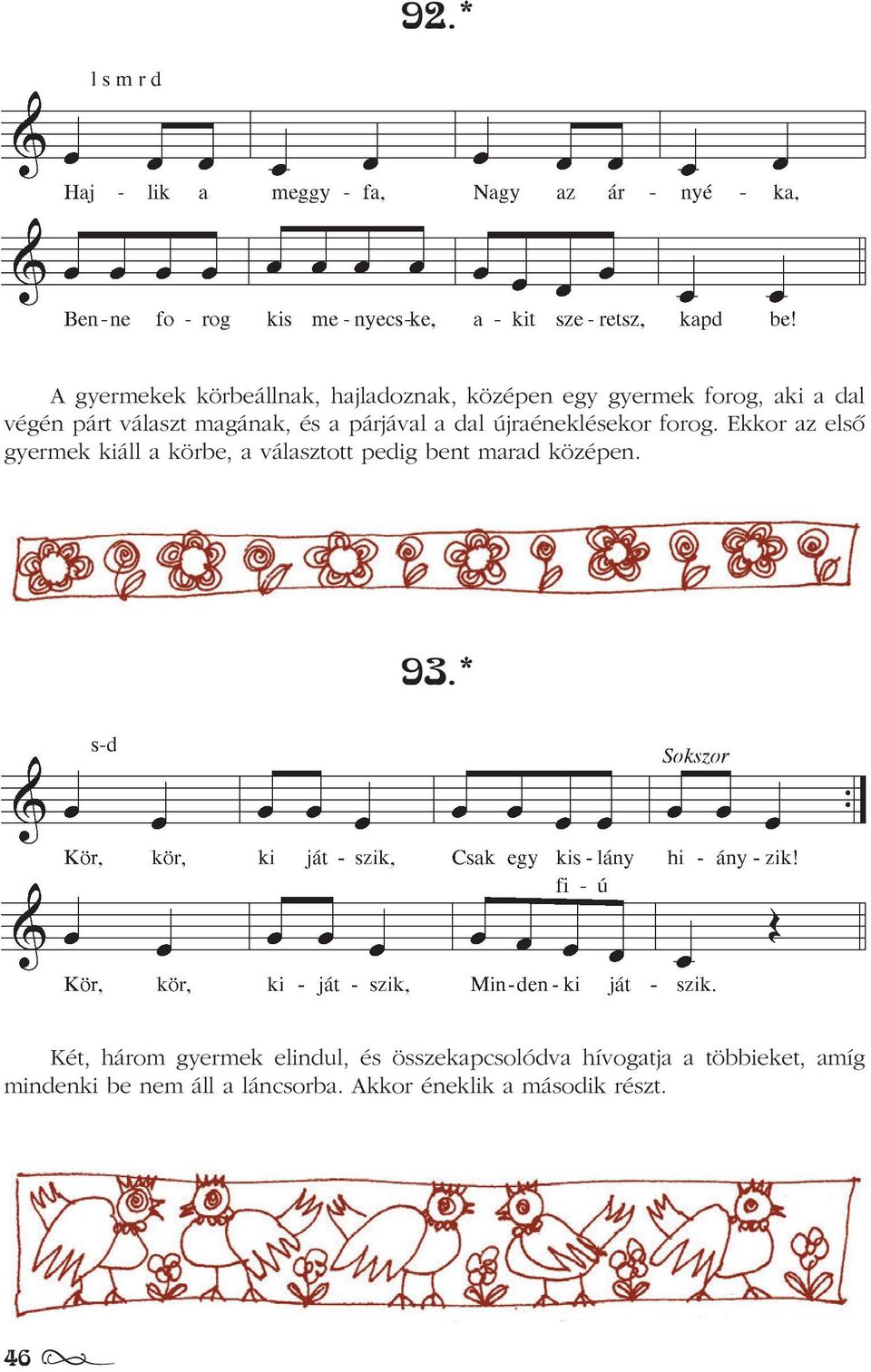 Ekkor az elsõ gyermek kiáll a körbe, a választott pedig bent marad középen. 93.