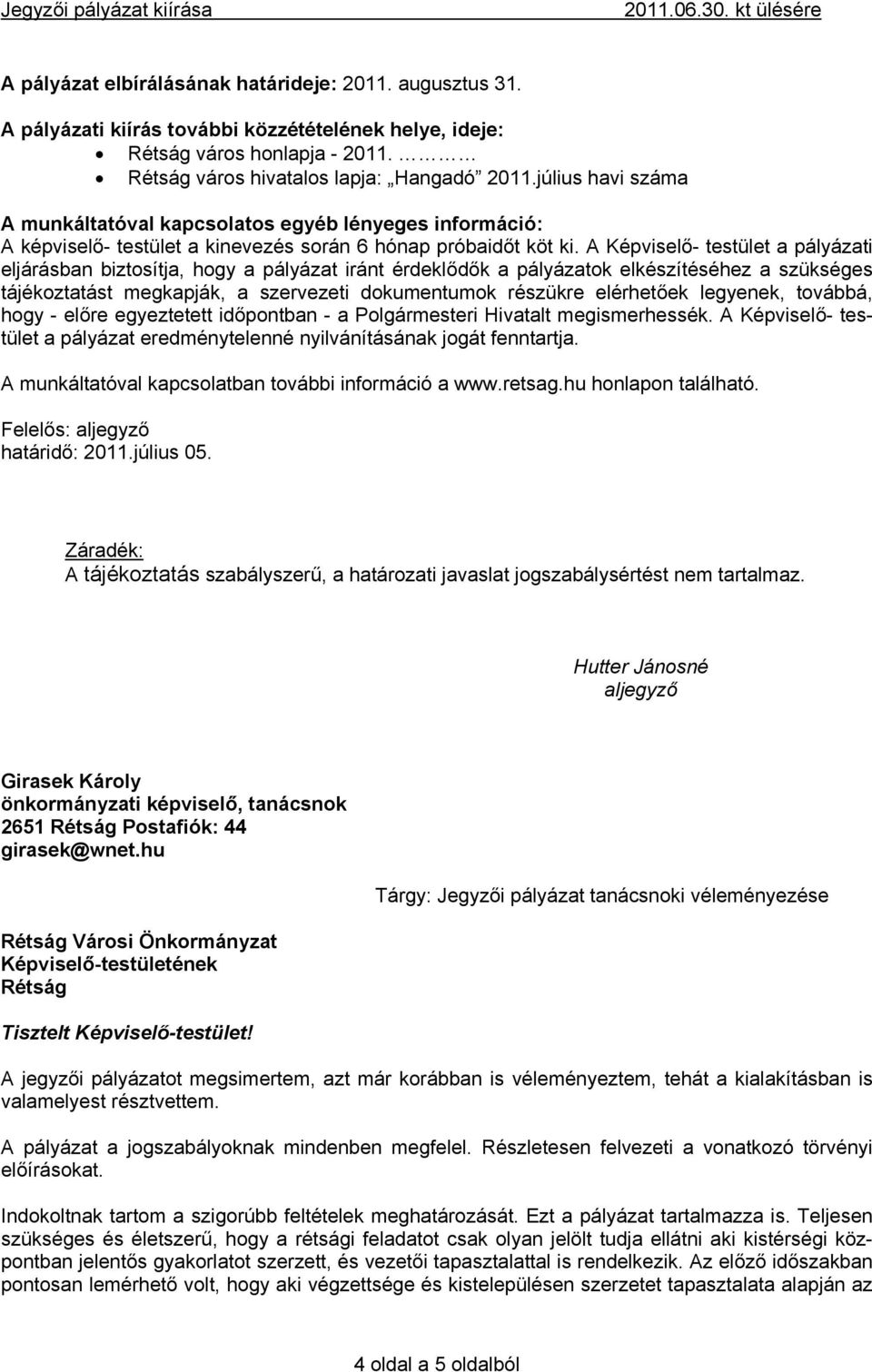 A Képviselő- testület a pályázati eljárásban biztosítja, hogy a pályázat iránt érdeklődők a pályázatok elkészítéséhez a szükséges tájékoztatást megkapják, a szervezeti dokumentumok részükre