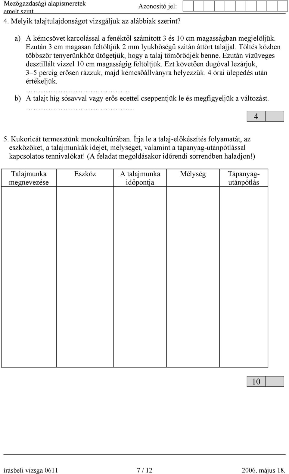 Ezután vízüveges desztillált vízzel 10 cm magasságig feltöltjük. Ezt követően dugóval lezárjuk, 3 percig erősen rázzuk, majd kémcsőállványra helyezzük. 4 órai ülepedés után értékeljük.