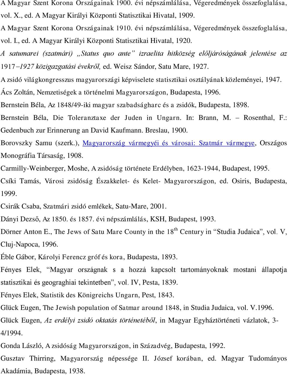 A satumarei (szatmári) Status quo ante izraelita hitközség előljáróságának jelentése az 1917 1927 közigazgatási évekről, ed. Weisz Sándor, Satu Mare, 1927.