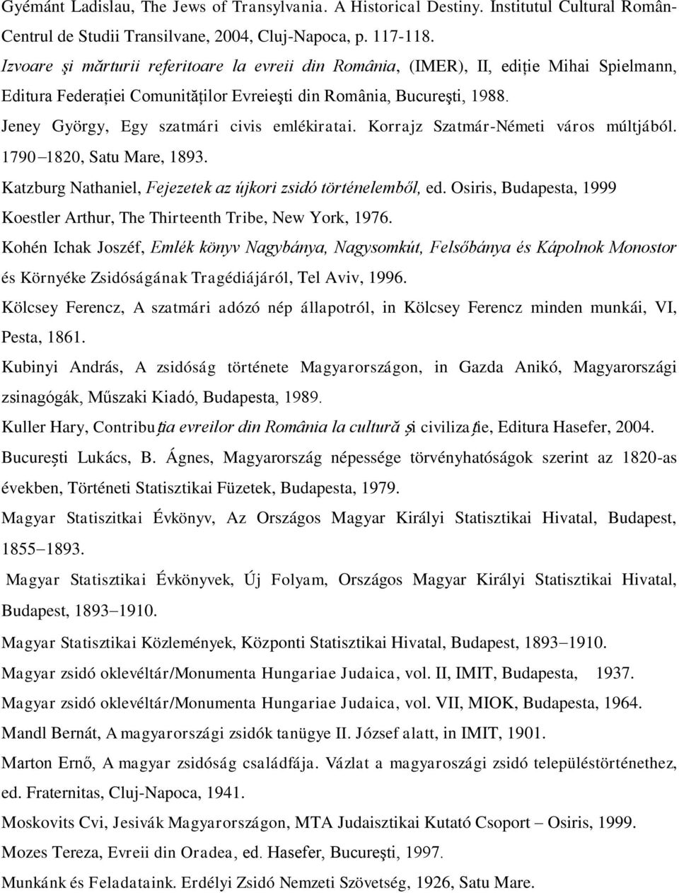 Jeney György, Egy szatmári civis emlékiratai. Korrajz Szatmár-Németi város múltjából. 1790 1820, Satu Mare, 1893. Katzburg Nathaniel, Fejezetek az újkori zsidó történelemből, ed.