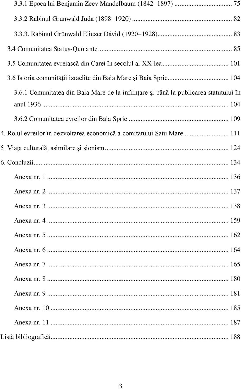 .. 104 3.6.2 Comunitatea evreilor din Baia Sprie... 109 4. Rolul evreilor în dezvoltarea economică a comitatului Satu Mare... 111 5. Viaţa culturală, asimilare şi sionism... 124 6. Concluzii.