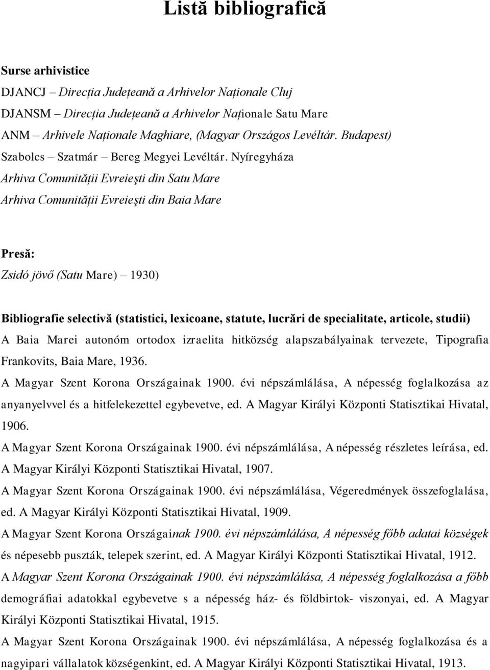 Nyíregyháza Arhiva Comunităţii Evreieşti din Satu Mare Arhiva Comunităţii Evreieşti din Baia Mare Presă: Zsidó jövő (Satu Mare) 1930) Bibliografie selectivă (statistici, lexicoane, statute, lucrări