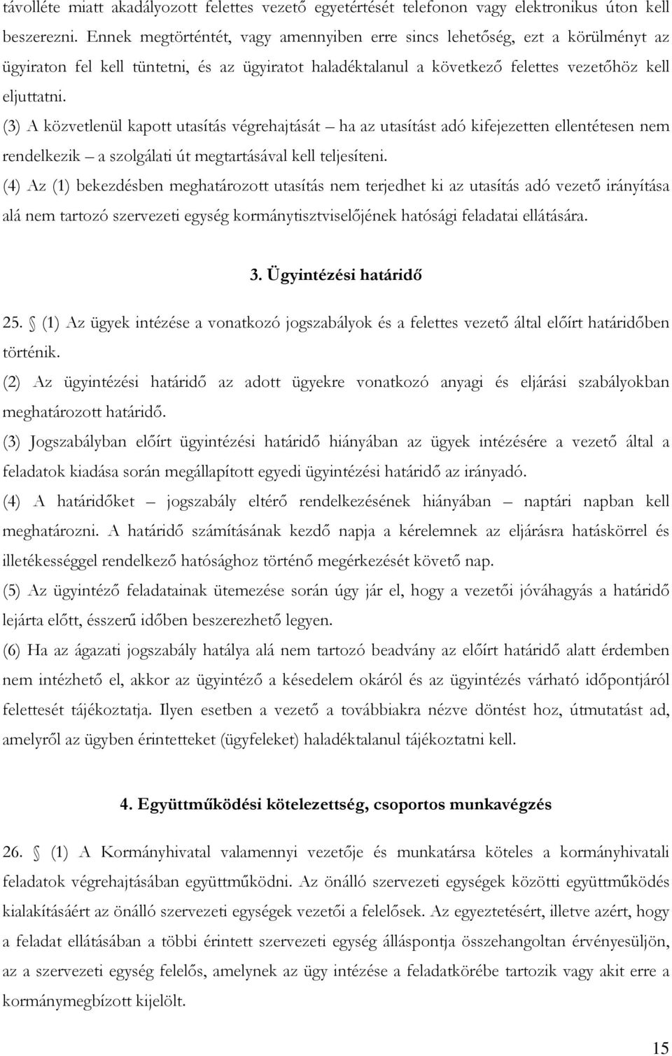 (3) A közvetlenül kapott utasítás végrehajtását ha az utasítást adó kifejezetten ellentétesen nem rendelkezik a szolgálati út megtartásával kell teljesíteni.