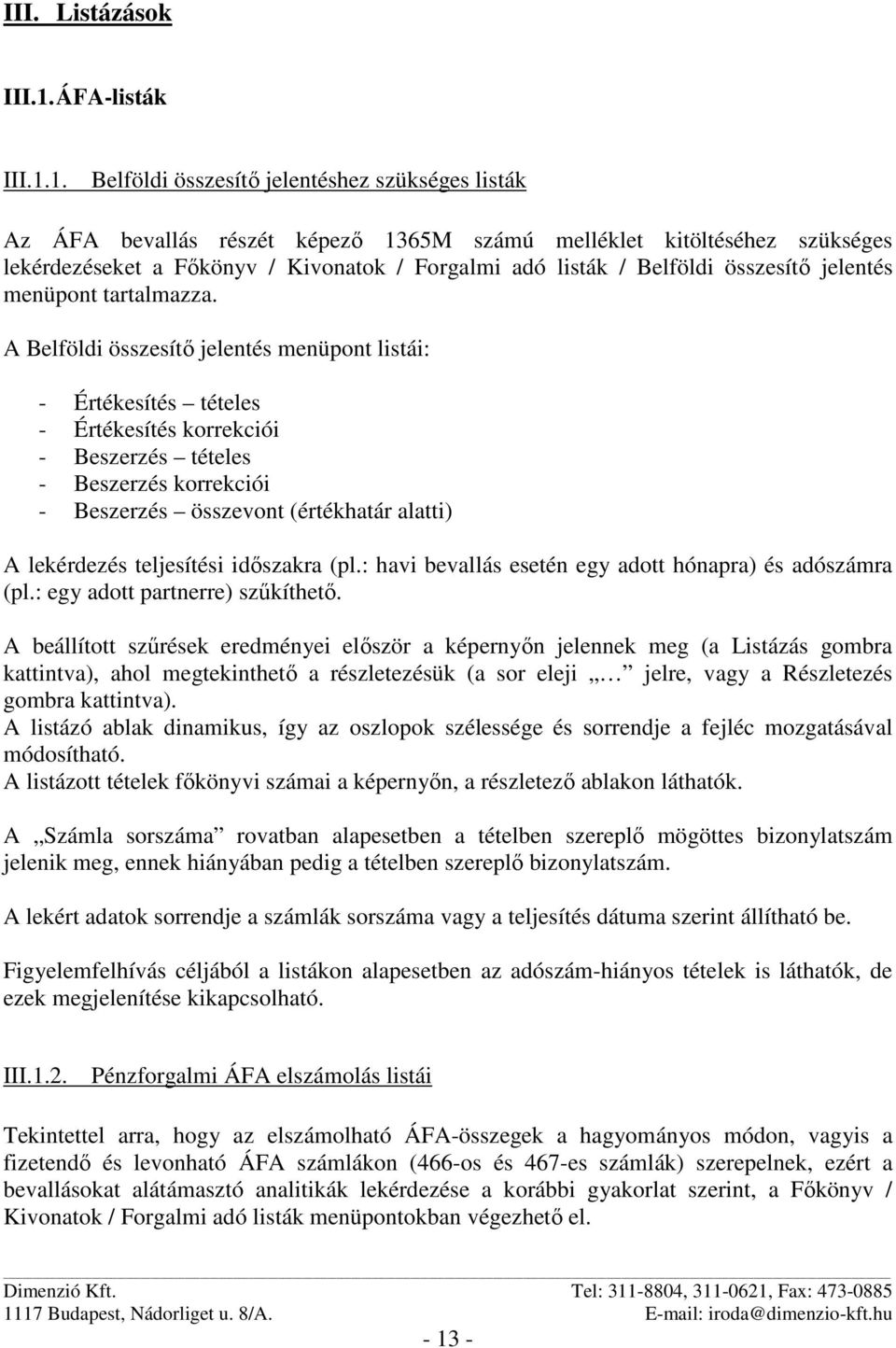 1. Belföldi összesítő jelentéshez szükséges listák Az ÁFA bevallás részét képező 1365M számú melléklet kitöltéséhez szükséges lekérdezéseket a Főkönyv / Kivonatok / Forgalmi adó listák / Belföldi