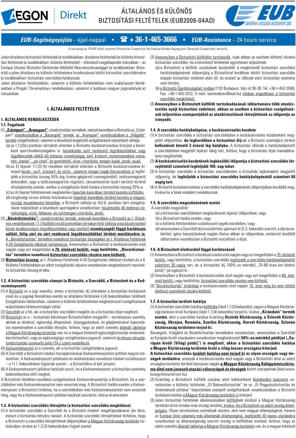 Jelen általános biztosítási feltételek (a továbbiakban: általános feltételek) és különös biztosítási feltételek (a továbbiakban: különös feltételek) ellenkezô megállapodás hiányában az Európai