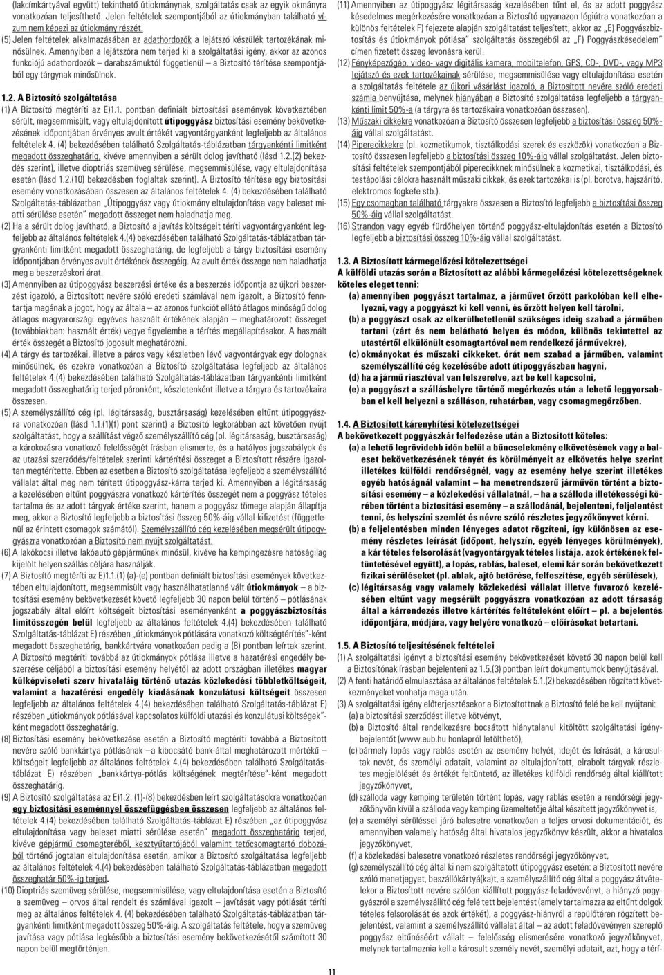 Amennyiben a lejátszóra nem terjed ki a szolgáltatási igény, akkor az azonos funkciójú adathordozók darabszámuktól függetlenül a Biztosító térítése szempontjából egy tárgynak minôsülnek. 1.2.