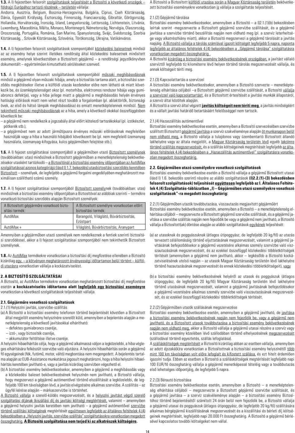 Lichtenstein, Litvánia, Luxemburg, Macedónia, Málta, Monaco, Montenegró, Németország, Norvégia, Olaszország, Oroszország, Portugália, Románia, San Marino, Spanyolország, Svájc, Svédország, Szerbia