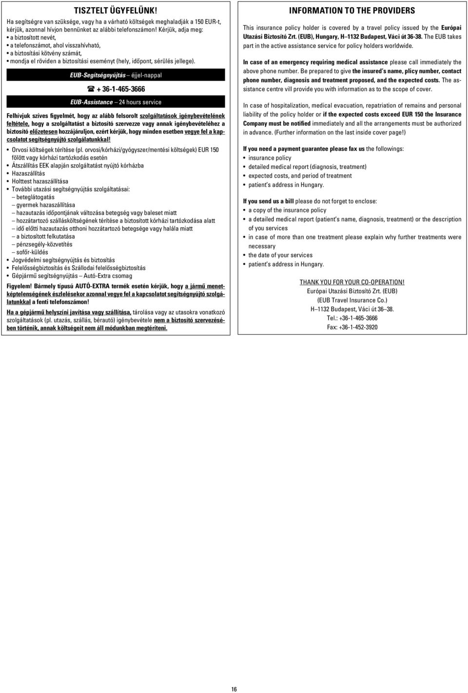 EUB-Segítségnyújtás éjjel-nappal + 36-1-465-3666 EUB-Assistance 24 hours service Felhívjuk szíves figyelmét, hogy az alább felsorolt szolgáltatások igénybevételének fel tétele, hogy a szolgáltatást a