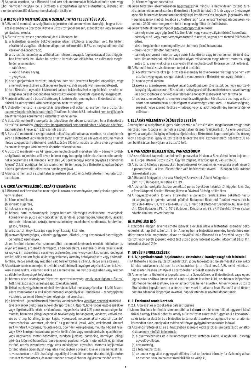 A BIZTOSÍTÓ MENTESÜLÉSE A SZOLGÁLTATÁS TELJESÍTÉSE ALÓL (1) A Biztosító mentesül a szolgáltatás teljesítése alól, amennyiben bizonyítja, hogy a biztosítási eseményt a Szerzôdô, illetve a Biztosított