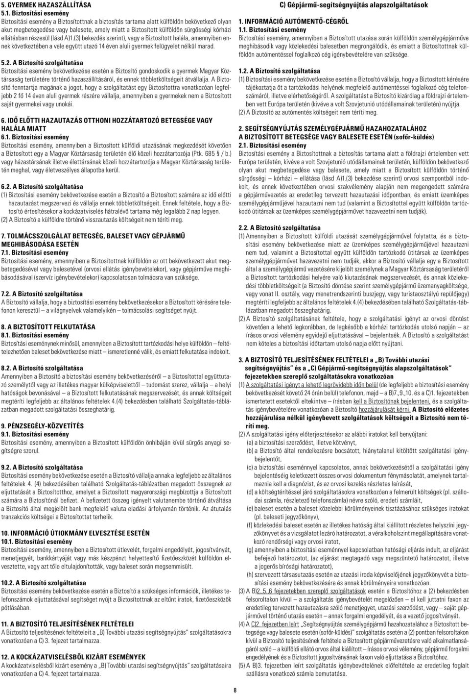 kórházi ellátásban részesül (lásd A)1.(3) bekezdés szerint), vagy a Biztosított halála, amennyiben ennek következtében a vele együtt utazó 14 éven aluli gyermek felügyelet nélkül marad. 5.2.