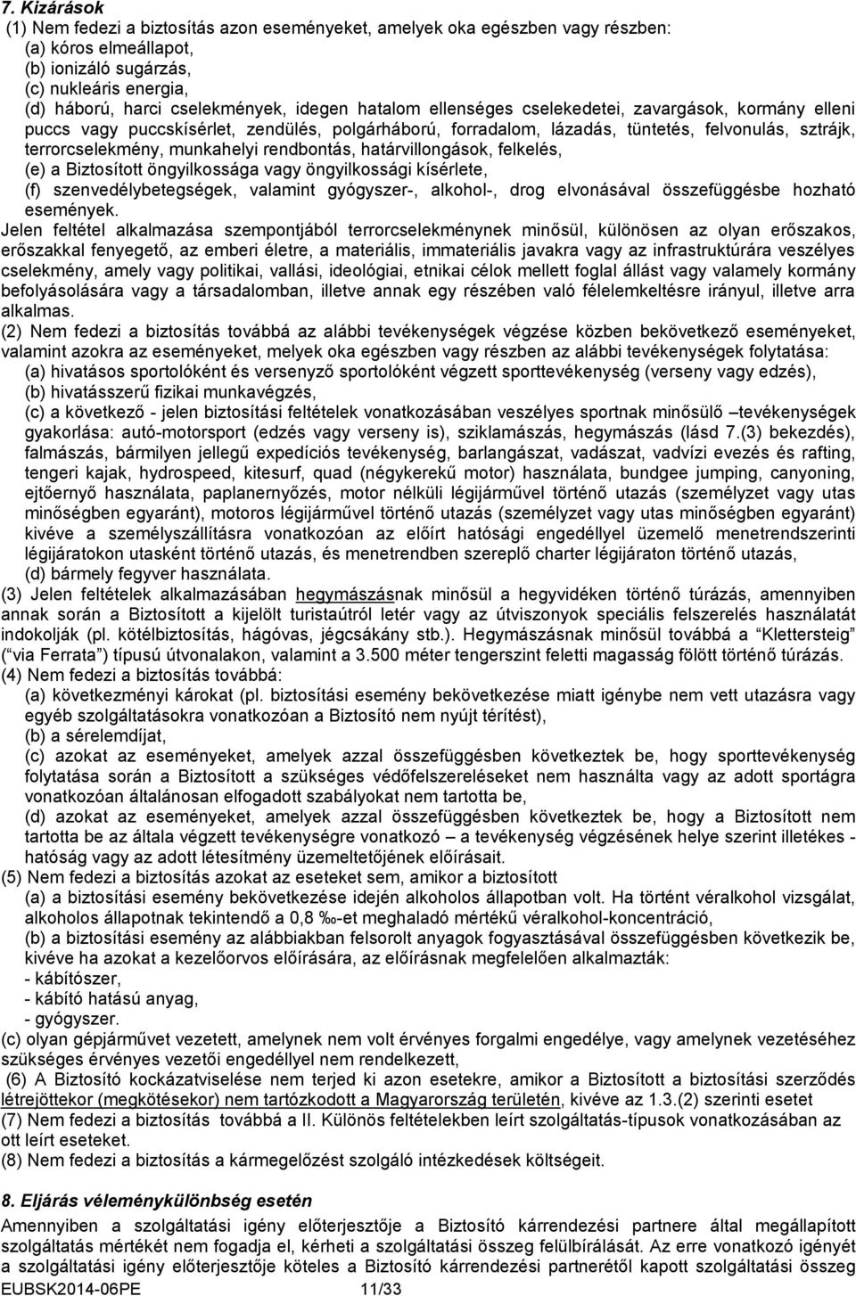 rendbontás, határvillongások, felkelés, (e) a Biztosított öngyilkossága vagy öngyilkossági kísérlete, (f) szenvedélybetegségek, valamint gyógyszer-, alkohol-, drog elvonásával összefüggésbe hozható