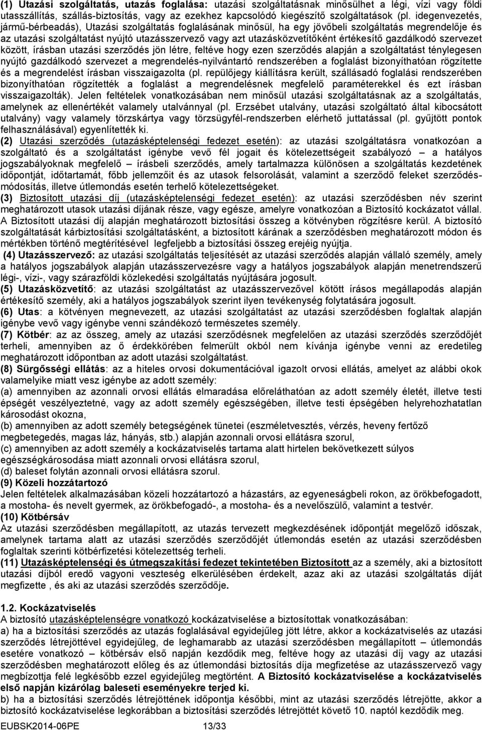 értékesítő gazdálkodó szervezet között, írásban utazási szerződés jön létre, feltéve hogy ezen szerződés alapján a szolgáltatást ténylegesen nyújtó gazdálkodó szervezet a megrendelés-nyilvántartó