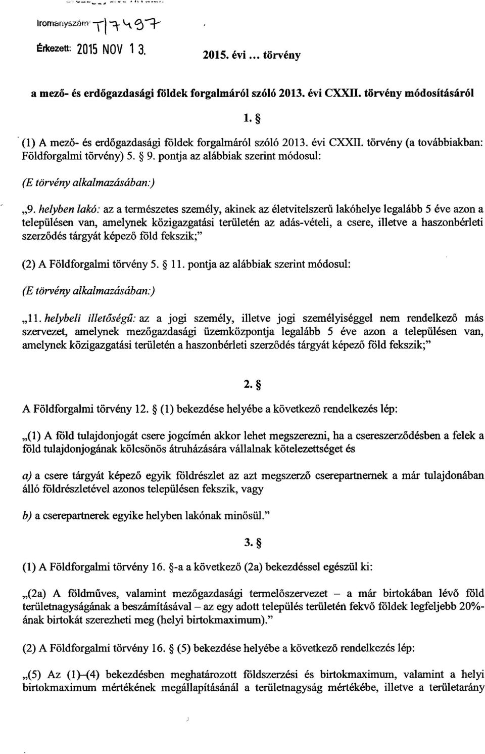 helyben lakó : az a természetes személy, akinek az életvitelszerű lakóhelye legalább 5 éve azon a településen van, amelynek közigazgatási területén az adás-vételi, a csere, illetve a haszonbérleti