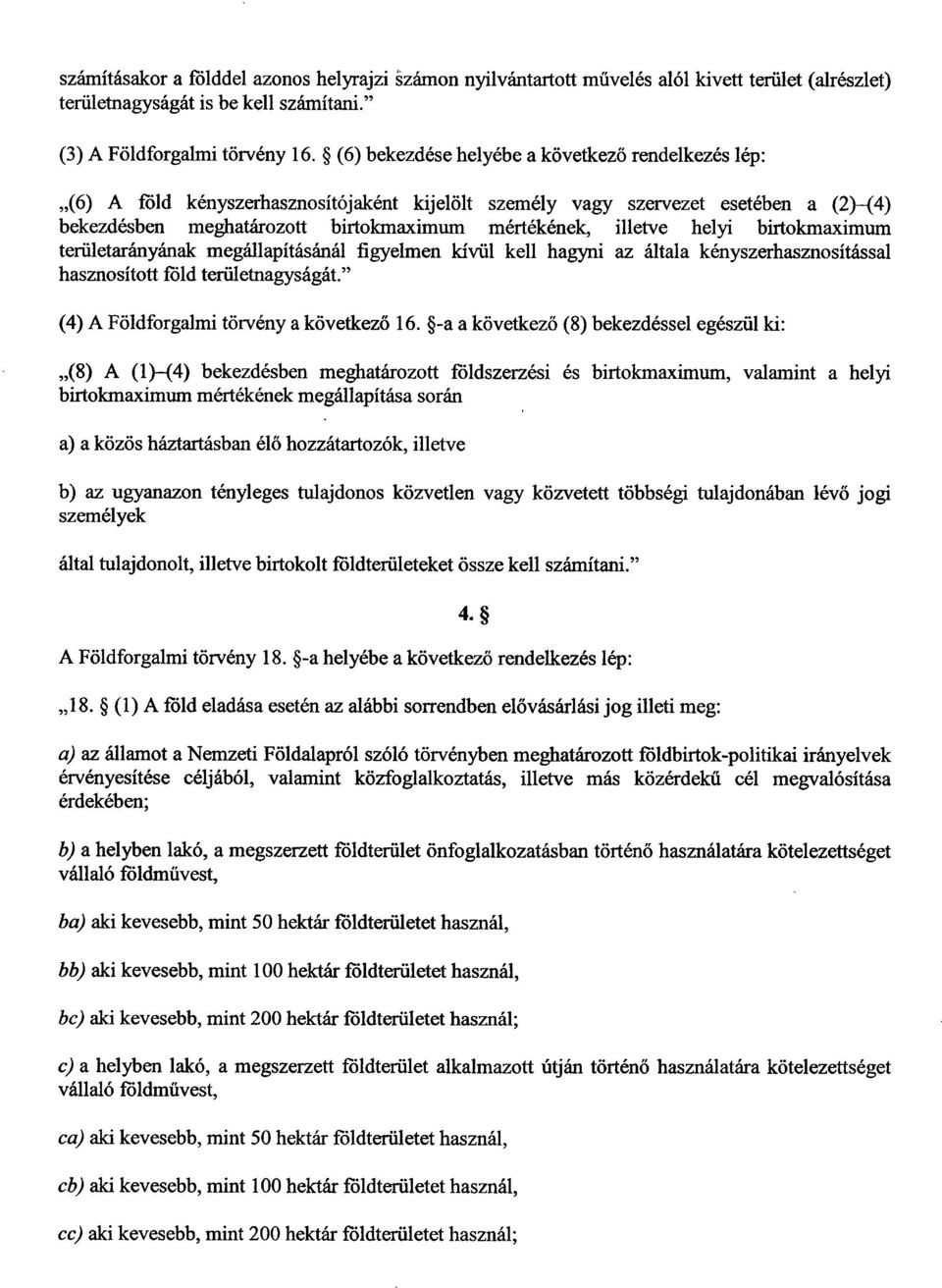 helyi birtokmaximum területarányának megállapításánál figyelmen kívül kell hagyni az általa kényszerhasznosítással hasznosított föld területnagyságát. (4)A Földforgalmi törvény a következ ő 16.