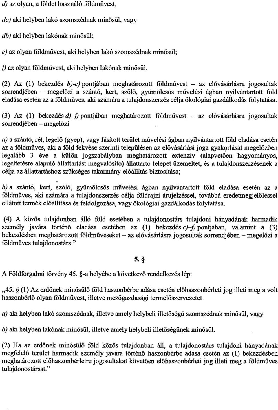 (2) Az (1) bekezdés b)-c) pontjában meghatározott földművest az el ővásárlásra jogosultak sorrendjében megel őzi a szántó, kert, szőlő, gyümölcsös művelési ágban nyilvántartott föl d eladása esetén