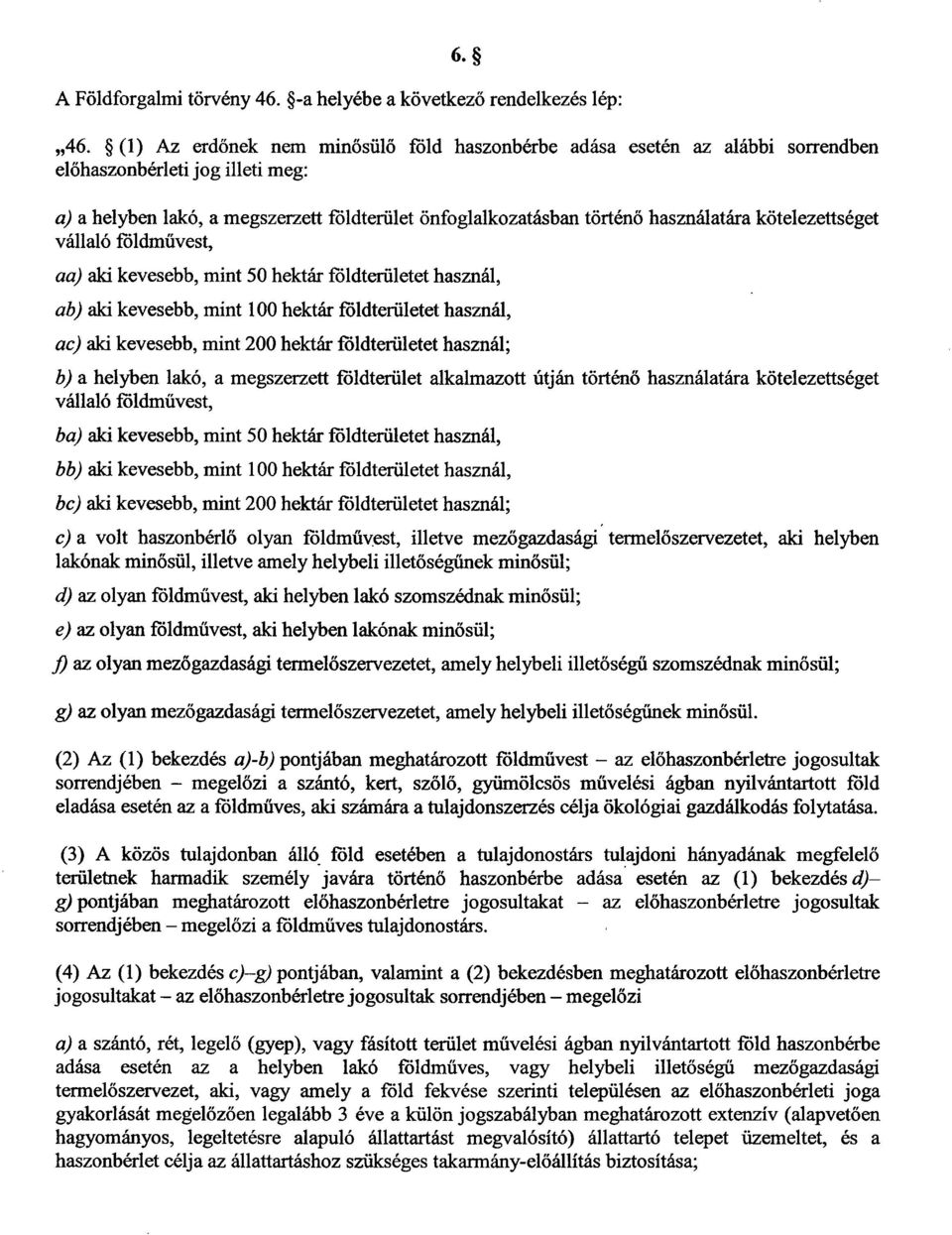 használatára kötelezettséget vállaló földművest, aa) aki kevesebb, mint 50 hektár földterületet használ, ab) aki kevesebb, mint 100 hektár földterületet használ, ac) aki kevesebb, mint 200 hektár