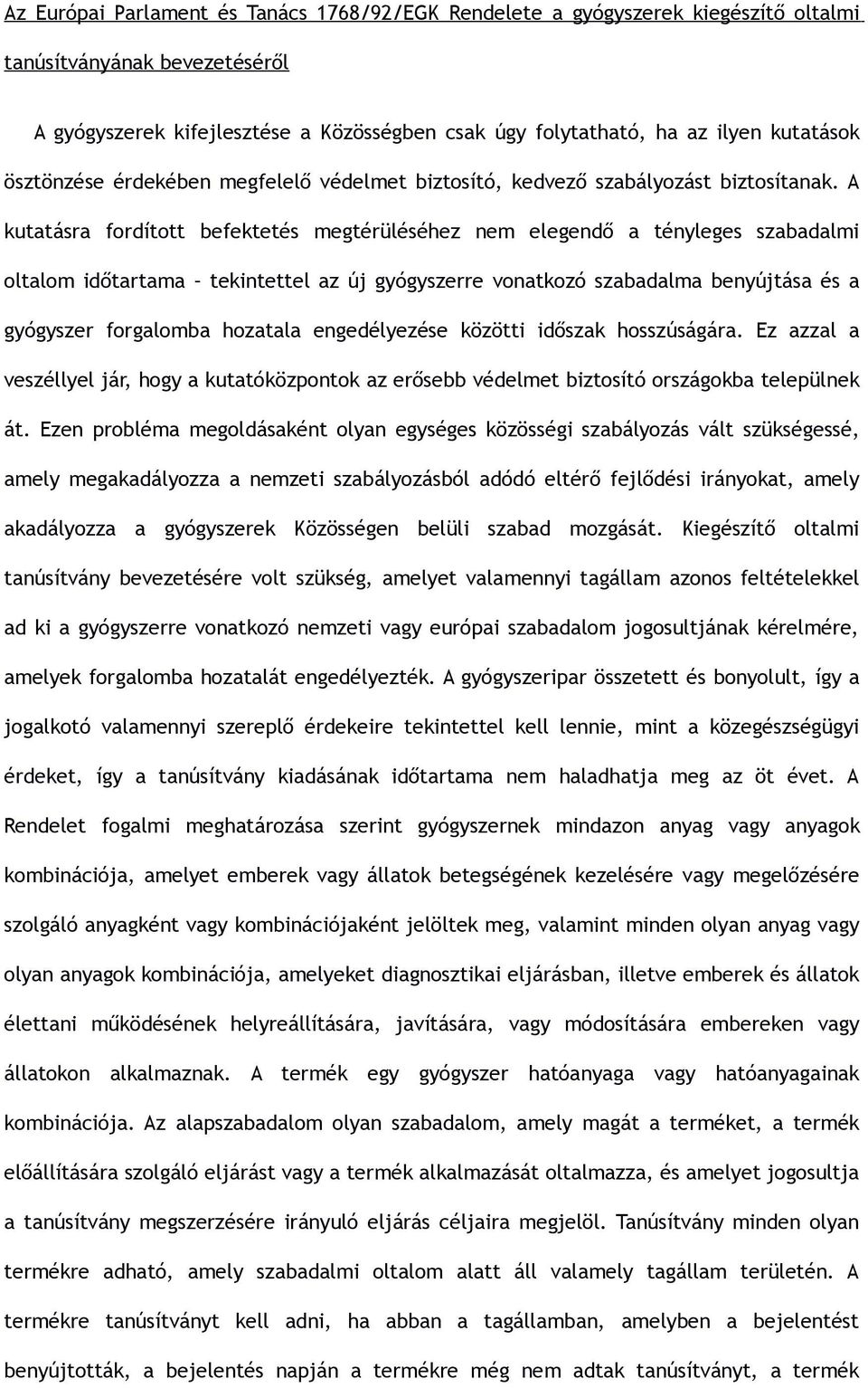 A kutatásra fordított befektetés megtérüléséhez nem elegendő a tényleges szabadalmi oltalom időtartama tekintettel az új gyógyszerre vonatkozó szabadalma benyújtása és a gyógyszer forgalomba hozatala